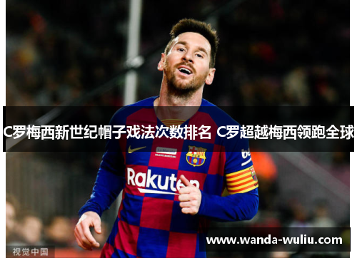 C罗梅西新世纪帽子戏法次数排名 C罗超越梅西领跑全球