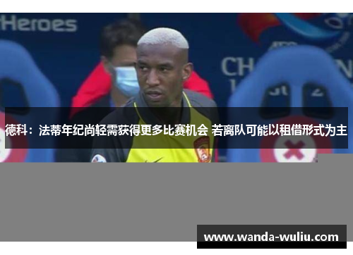 德科：法蒂年纪尚轻需获得更多比赛机会 若离队可能以租借形式为主