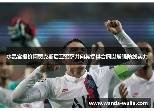 水晶宫报价阿贾克斯后卫索萨并向其提供合同以增强防线实力 水晶宫报价阿贾克斯后卫索萨并向其提供合同以增强防线实力